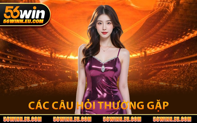 Đăng Ký 56WIN – Tham Gia Ngay Nhận Thưởng Hấp Dẫn 3 Các Câu Hỏi Thường Gặp