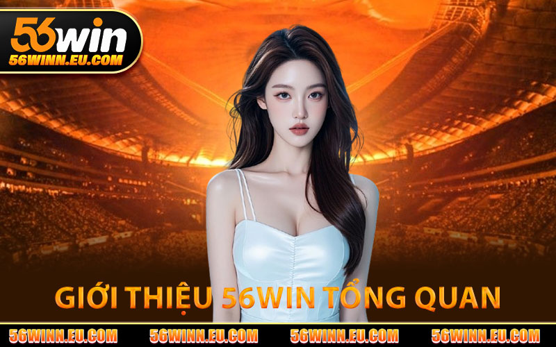 Giới Thiệu 56WIN – Nền Tảng Giải Trí Trực Tuyến Đẳng Cấp 1 Giới Thiệu 56WIN Tổng Quan