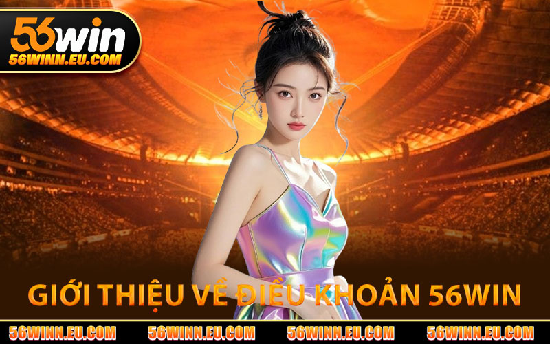 Giới Thiệu Về Điều Khoản 56WIN