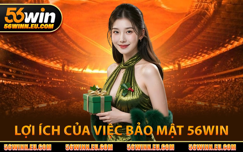 Lợi Ích Của Việc Bảo Mật 56WIN